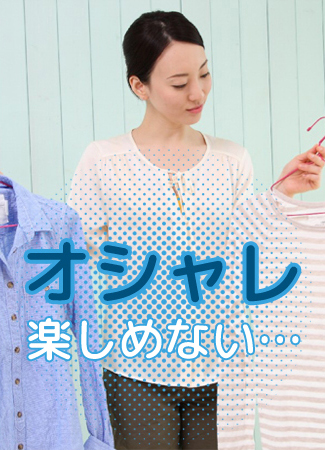 オシャレ楽しめない…